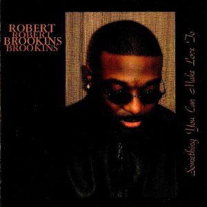 Robert Brookins - Something You Can Make Love To