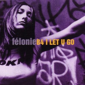 Felonie - B4 I Let U Go