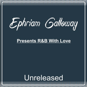 Ephriam Galloway - Presents R&B With Love (Unreleased)