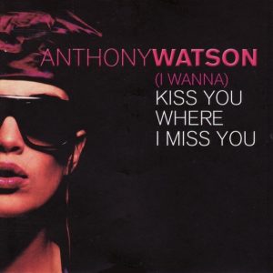 Anthony Watson - (I Wanna) Kiss You Where I Miss You