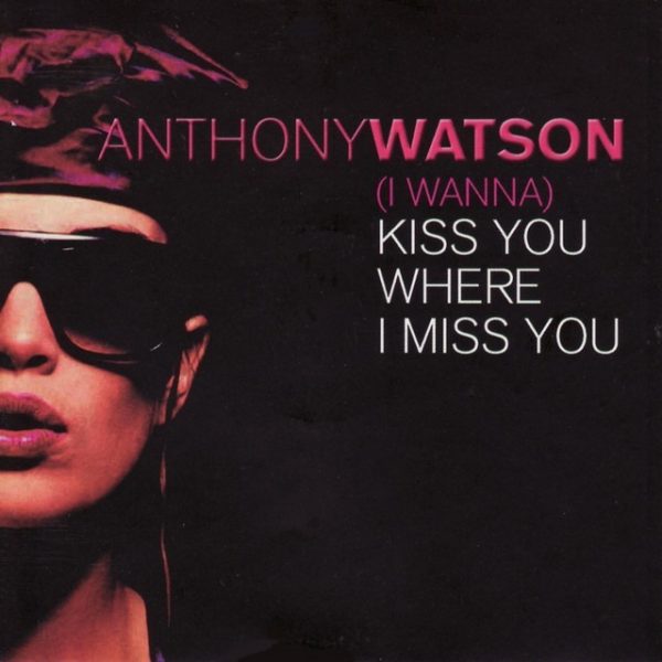 Anthony Watson - (I Wanna) Kiss You Where I Miss You