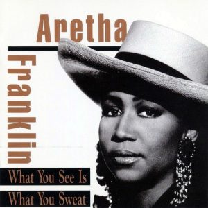 Aretha Franklin - What You See Is What You Sweat