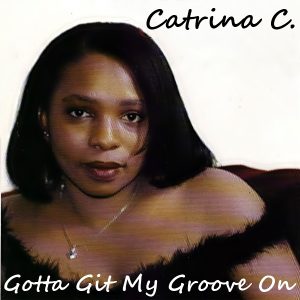 Catrina C. - Gotta Git My Groove On