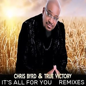 Chris Byrd & True Victory - It's All For You (Remixes)