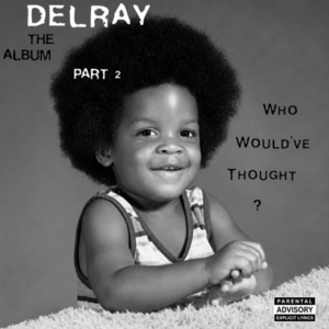 Delray - Who Would've Thought Part 2 (The Album)