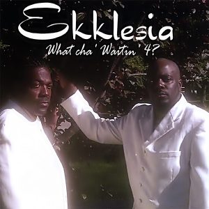 Ekklesia - What Cha' Waitin' 4?