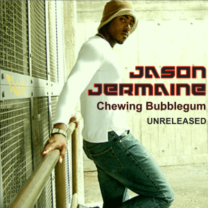 Jason Jermaine - Chewing Bubblegum (Unreleased)