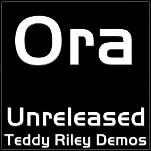 Ora - Unreleased Teddy Riley Demos