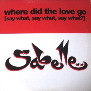 Sabelle - Where Did The Love Go (Say What, Say What, Say What)