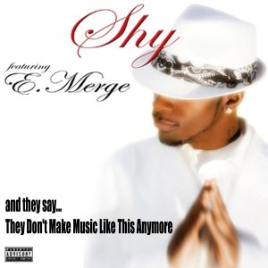 Shy Feat. E. Merge - And They Say They Don't Make Music Like Anymore