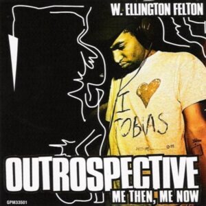 W. Ellington Felton - Outrospective Me Then, Me Now