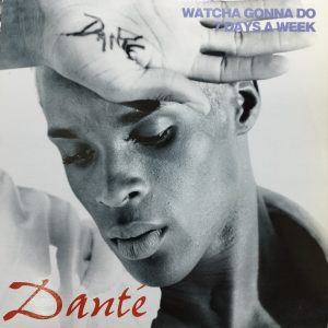 Danté - Watcha Gonna Do & 7 Days a Week
